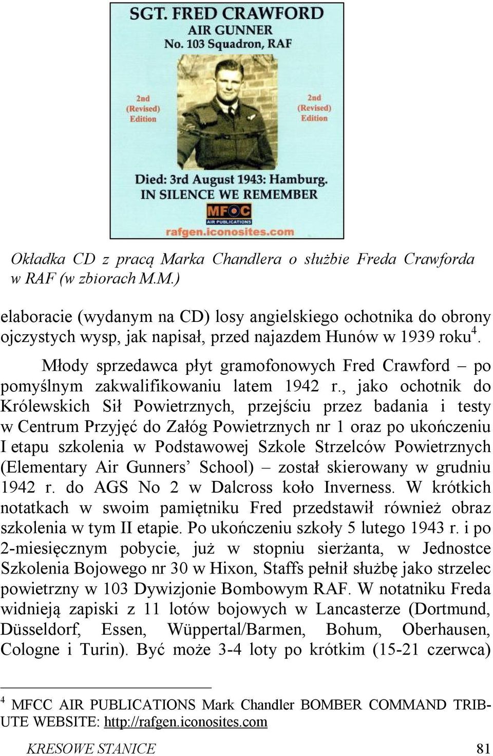 , jako ochotnik do Królewskich Sił Powietrznych, przejściu przez badania i testy w Centrum Przyjęć do Załóg Powietrznych nr 1 oraz po ukończeniu I etapu szkolenia w Podstawowej Szkole Strzelców