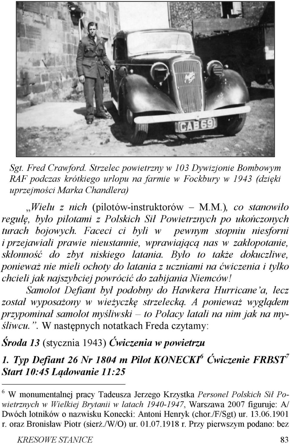 Faceci ci byli w pewnym stopniu niesforni i przejawiali prawie nieustannie, wprawiającą nas w zakłopotanie, skłonność do zbyt niskiego latania.