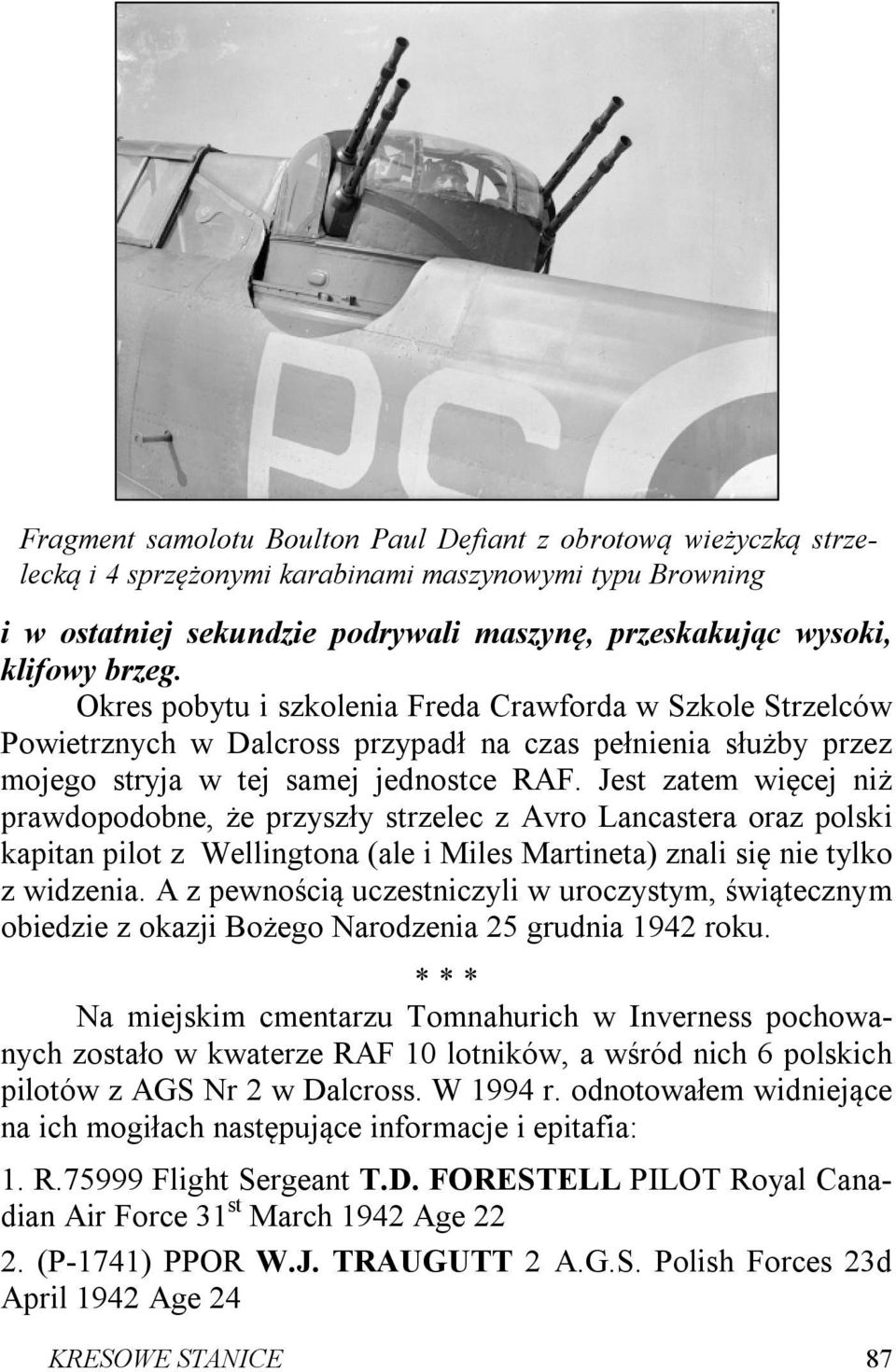 Jest zatem więcej niż prawdopodobne, że przyszły strzelec z Avro Lancastera oraz polski kapitan pilot z Wellingtona (ale i Miles Martineta) znali się nie tylko z widzenia.