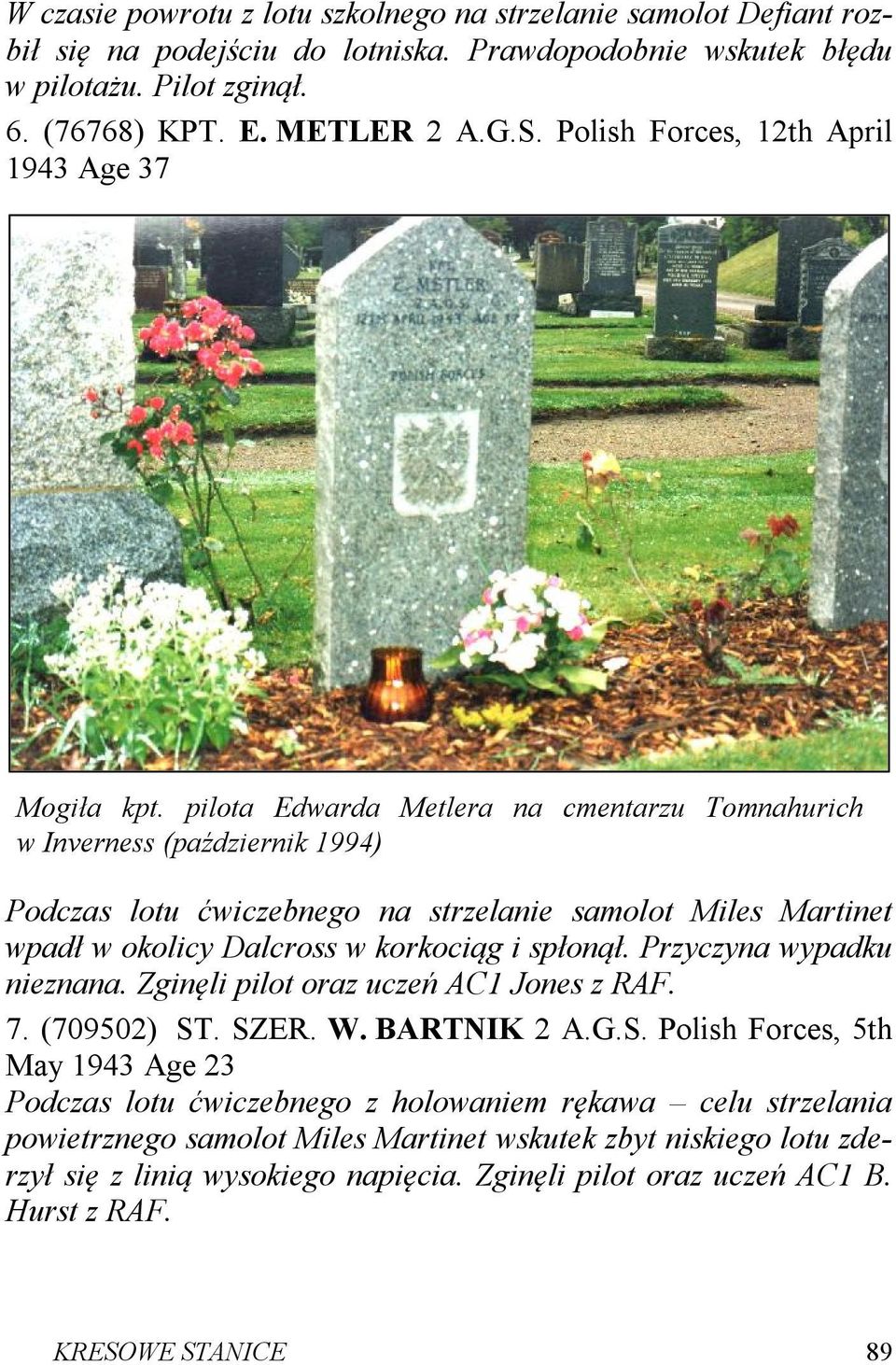 pilota Edwarda Metlera na cmentarzu Tomnahurich w Inverness (październik 1994) Podczas lotu ćwiczebnego na strzelanie samolot Miles Martinet wpadł w okolicy Dalcross w korkociąg i spłonął.
