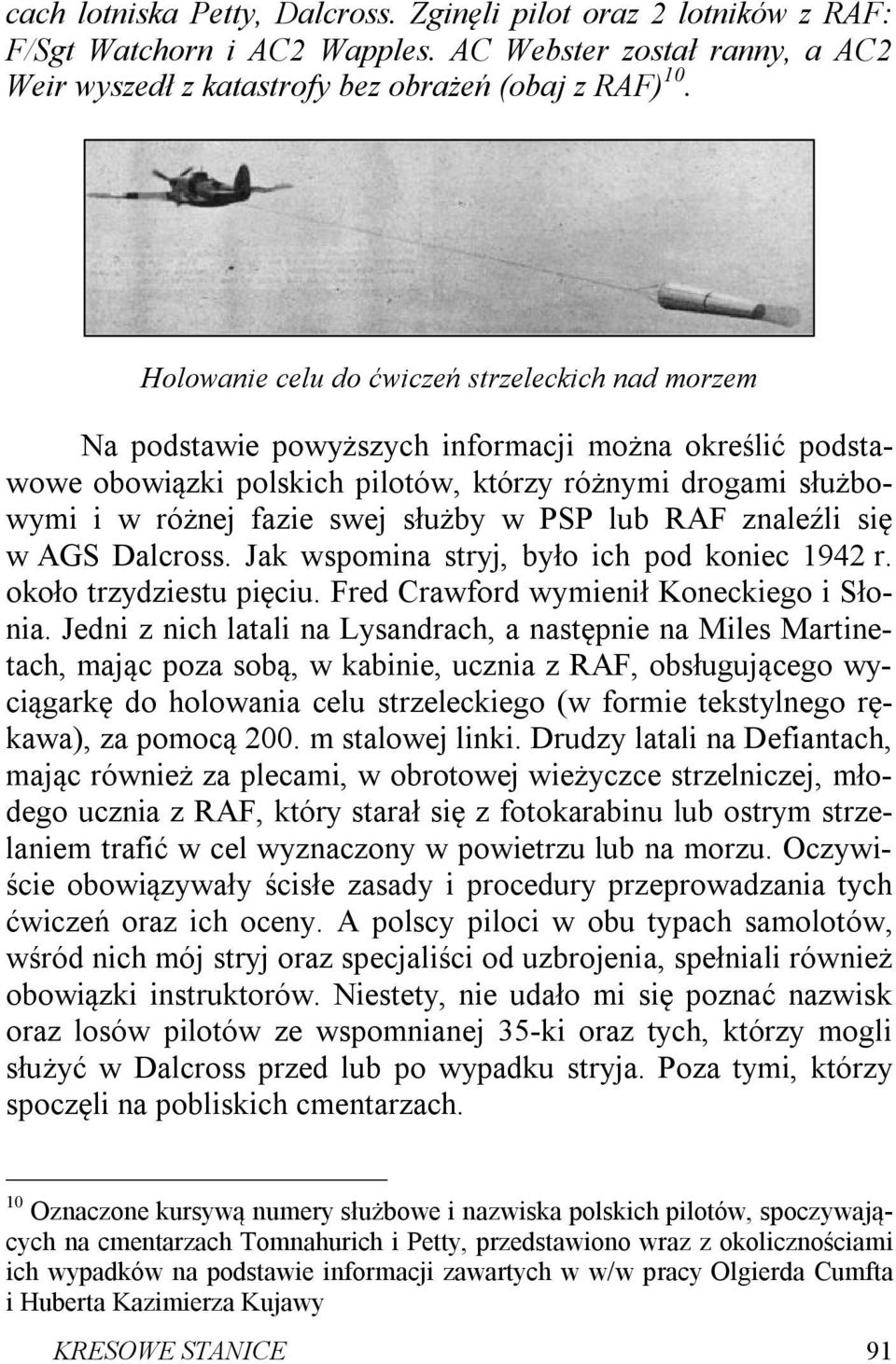służby w PSP lub RAF znaleźli się w AGS Dalcross. Jak wspomina stryj, było ich pod koniec 1942 r. około trzydziestu pięciu. Fred Crawford wymienił Koneckiego i Słonia.