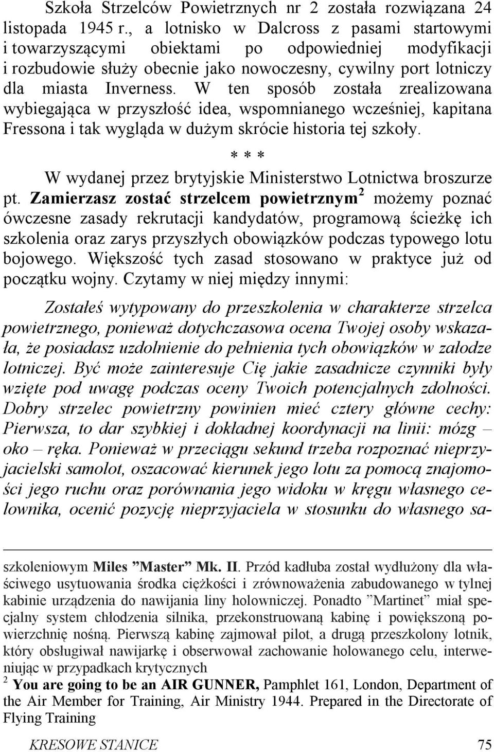 W ten sposób została zrealizowana wybiegająca w przyszłość idea, wspomnianego wcześniej, kapitana Fressona i tak wygląda w dużym skrócie historia tej szkoły.