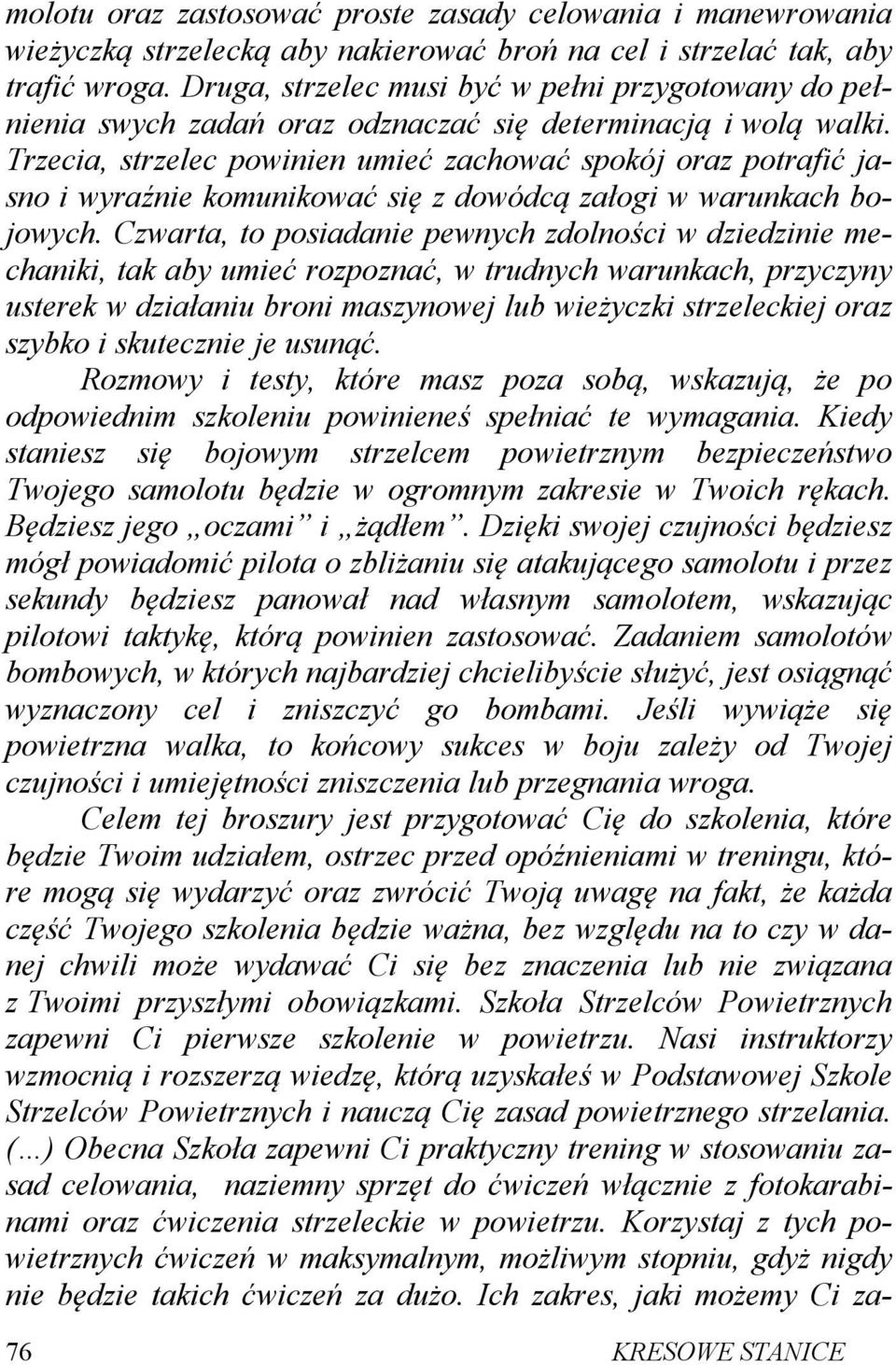 Trzecia, strzelec powinien umieć zachować spokój oraz potrafić jasno i wyraźnie komunikować się z dowódcą załogi w warunkach bojowych.