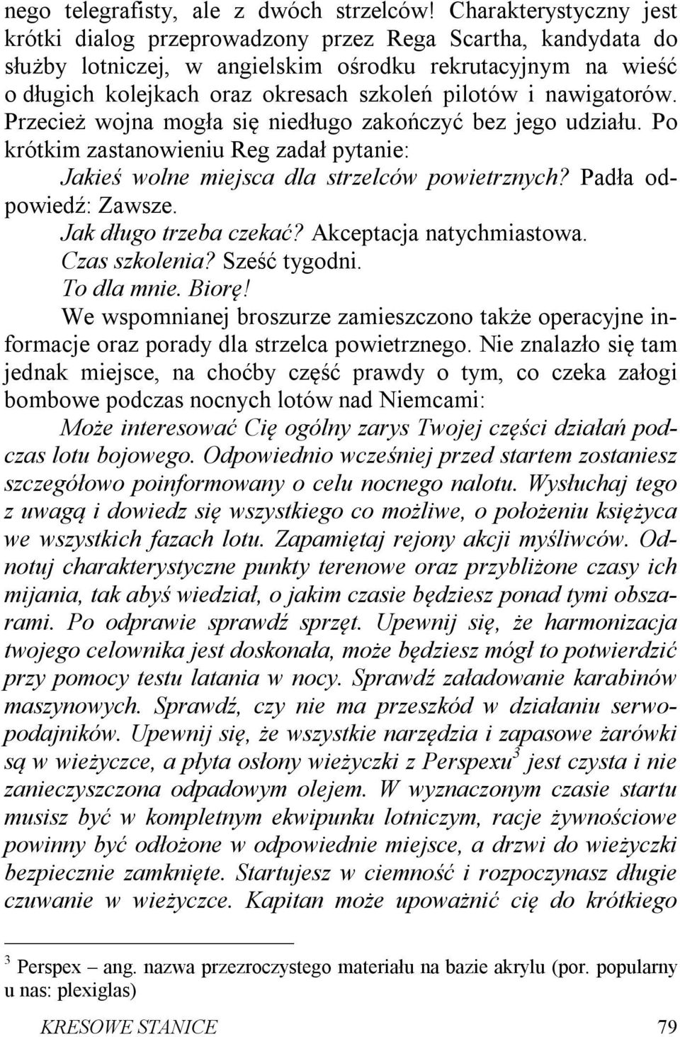 nawigatorów. Przecież wojna mogła się niedługo zakończyć bez jego udziału. Po krótkim zastanowieniu Reg zadał pytanie: Jakieś wolne miejsca dla strzelców powietrznych? Padła odpowiedź: Zawsze.