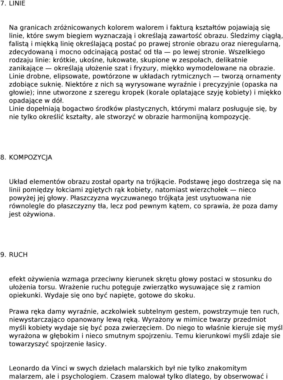 Wszelkiego rodzaju linie: krótkie, ukośne, łukowate, skupione w zespołach, delikatnie zanikające określają ułożenie szat i fryzury, miękko wymodelowane na obrazie.