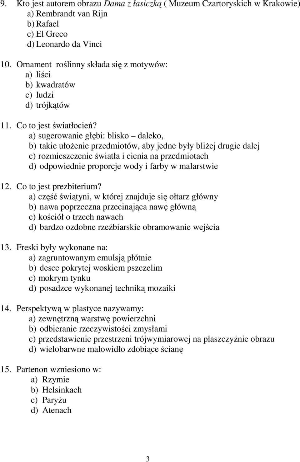 a) sugerowanie głębi: blisko daleko, b) takie ułoŝenie przedmiotów, aby jedne były bliŝej drugie dalej c) rozmieszczenie światła i cienia na przedmiotach d) odpowiednie proporcje wody i farby w