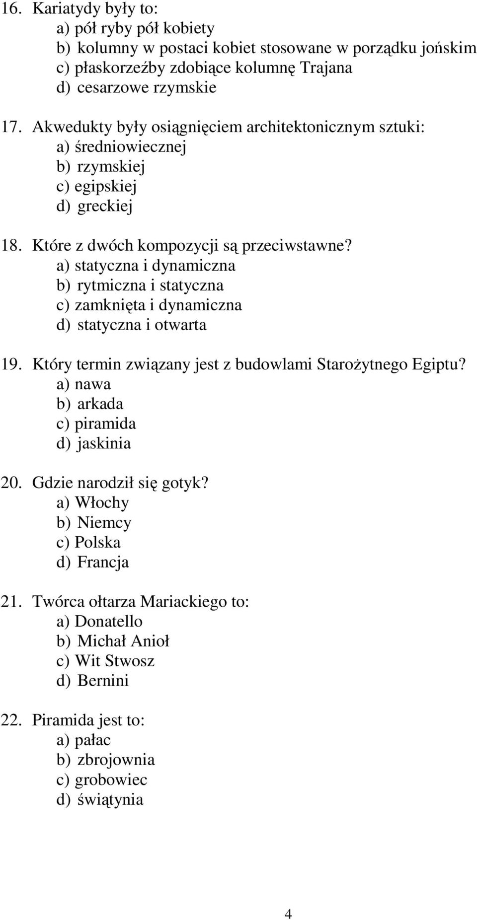 a) statyczna i dynamiczna b) rytmiczna i statyczna c) zamknięta i dynamiczna d) statyczna i otwarta 19. Który termin związany jest z budowlami StaroŜytnego Egiptu?