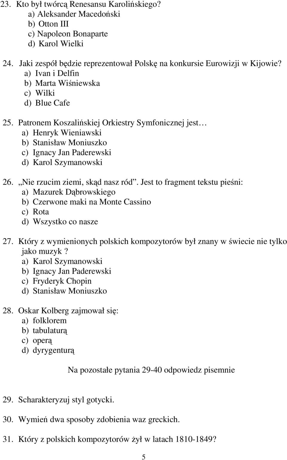 Patronem Koszalińskiej Orkiestry Symfonicznej jest a) Henryk Wieniawski b) Stanisław Moniuszko c) Ignacy Jan Paderewski d) Karol Szymanowski 26. Nie rzucim ziemi, skąd nasz ród.