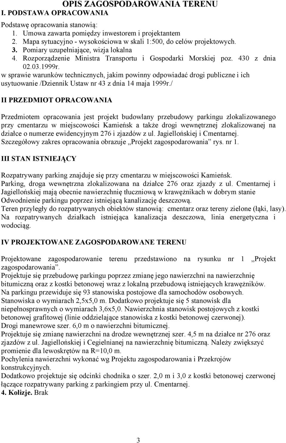 w sprawie warunków technicznych, jakim powinny odpowiadać drogi publiczne i ich usytuowanie /Dziennik Ustaw nr 43 z dnia 14 maja 1999r.