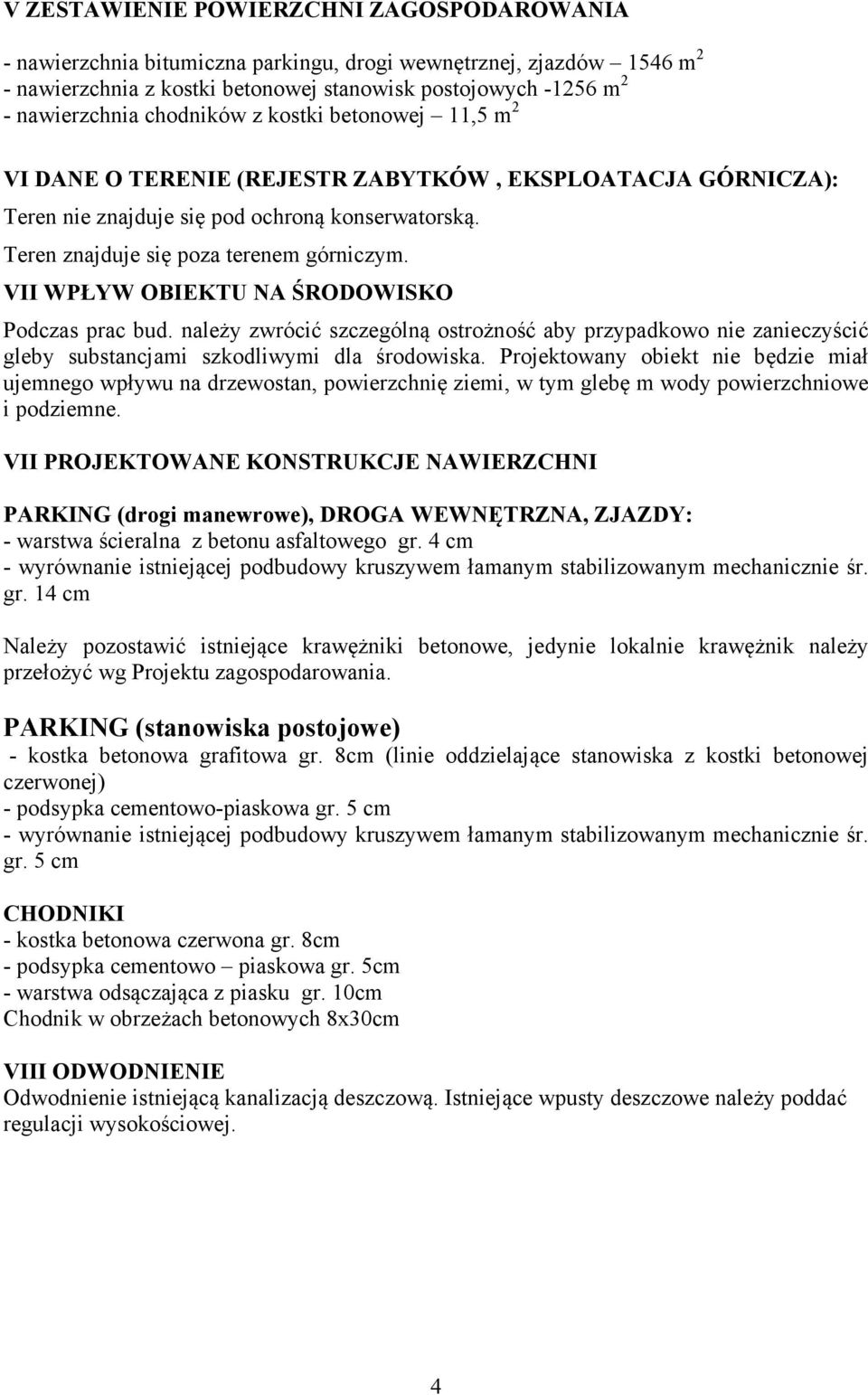 VII WPŁYW OBIEKTU A ŚRODOWISKO Podczas prac bud. należy zwrócić szczególną ostrożność aby przypadkowo nie zanieczyścić gleby substancjami szkodliwymi dla środowiska.