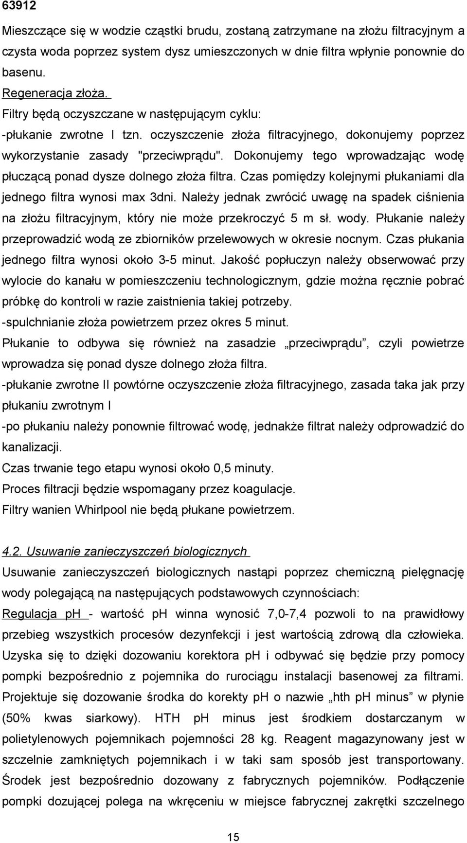 Dokonujemy tego wprowadzając wodę płuczącą ponad dysze dolnego złoża filtra. Czas pomiędzy kolejnymi płukaniami dla jednego filtra wynosi max 3dni.