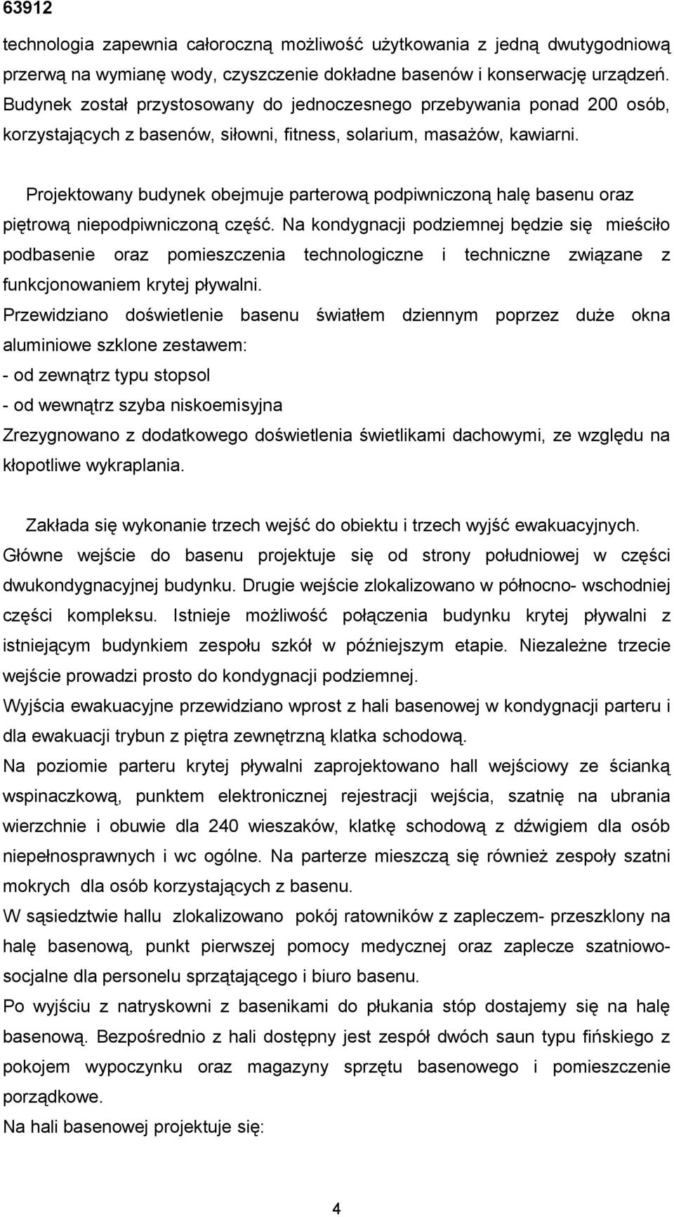 Projektowany budynek obejmuje parterową podpiwniczoną halę basenu oraz piętrową niepodpiwniczoną część.