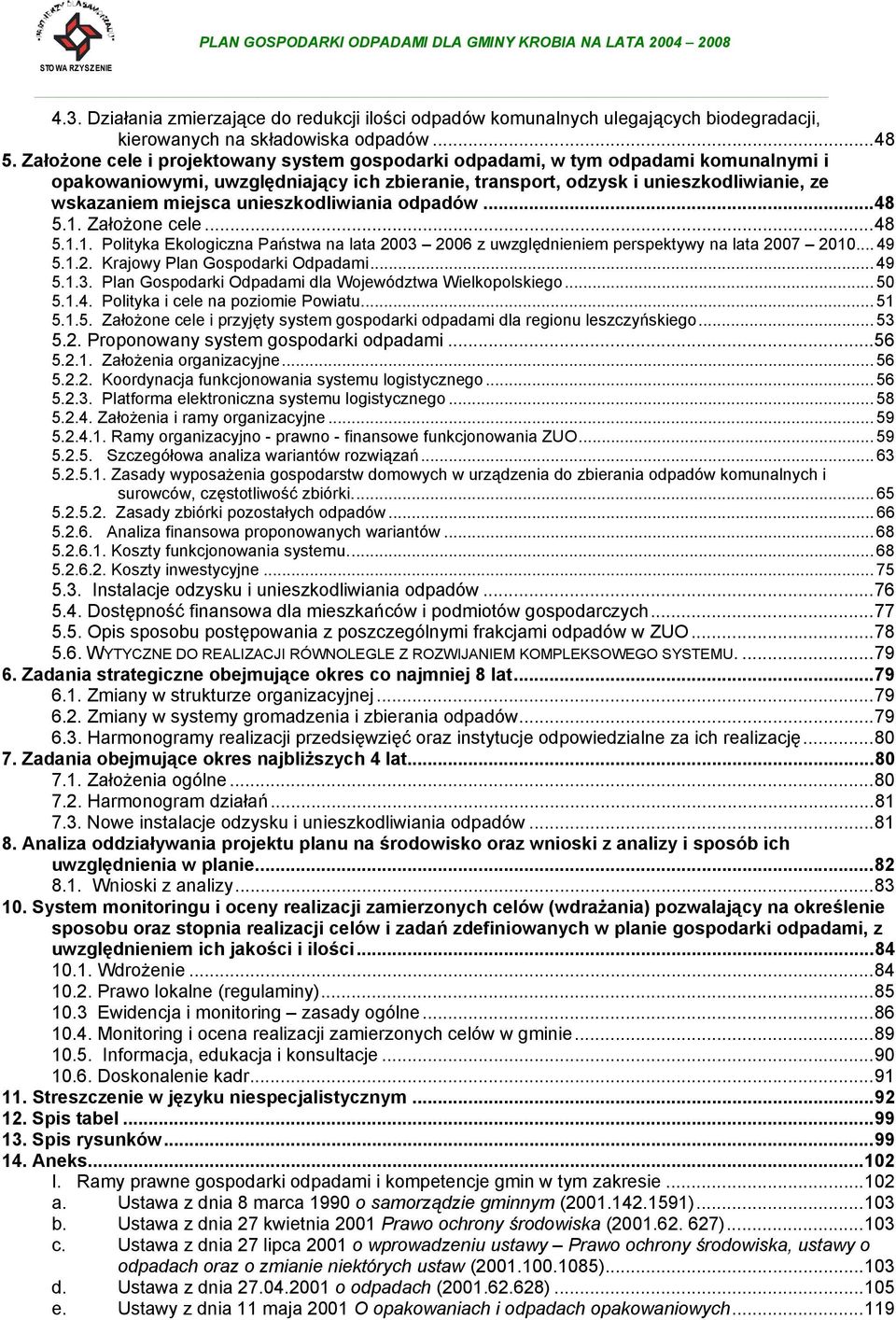 unieszkodliwiania odpadów...48 5.1. Założone cele...48 5.1.1. Polityka Ekologiczna Państwa na lata 2003 2006 z uwzględnieniem perspektywy na lata 2007 2010... 49 5.1.2. Krajowy Plan Gospodarki Odpadami.