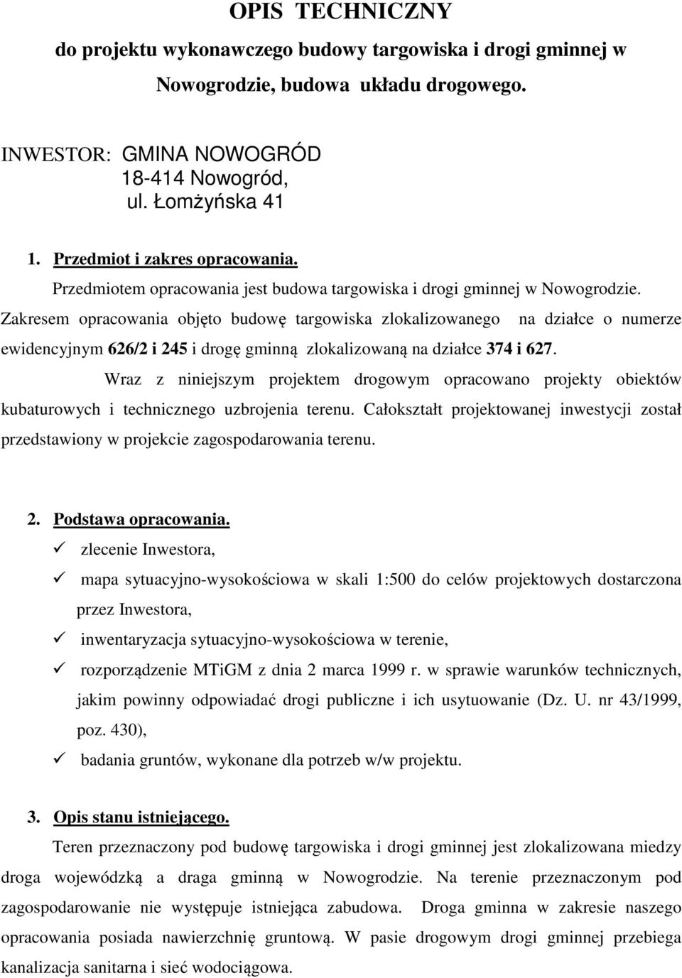 Zakresem opracowania objęto budowę targowiska zlokalizowanego na działce o numerze ewidencyjnym 626/2 i 245 i drogę gminną zlokalizowaną na działce 374 i 627.