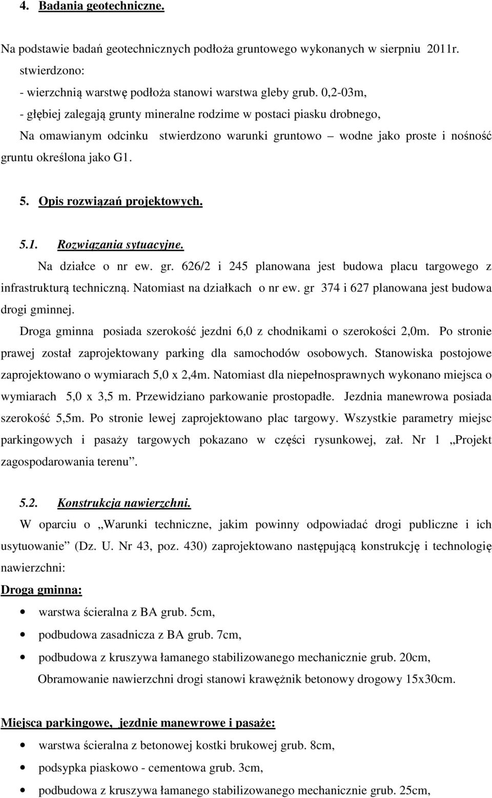 Opis rozwiązań projektowych. 5.1. Rozwiązania sytuacyjne. Na działce o nr ew. gr. 626/2 i 245 planowana jest budowa placu targowego z infrastrukturą techniczną. Natomiast na działkach o nr ew.