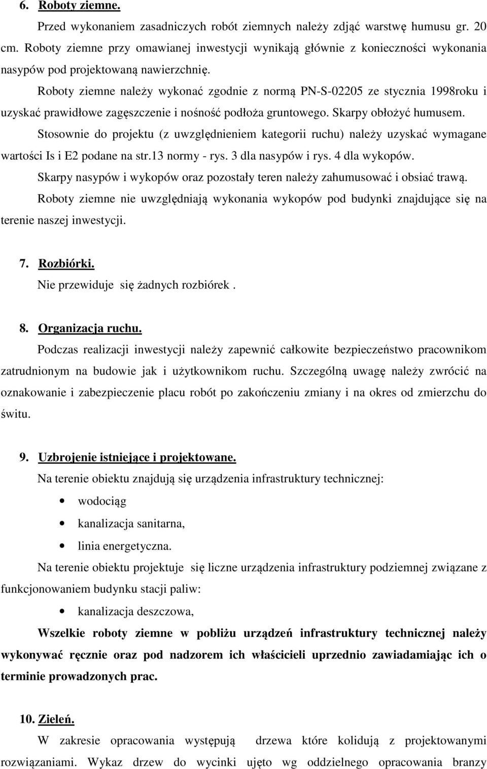 Roboty ziemne należy wykonać zgodnie z normą PN-S-02205 ze stycznia 1998roku i uzyskać prawidłowe zagęszczenie i nośność podłoża gruntowego. Skarpy obłożyć humusem.