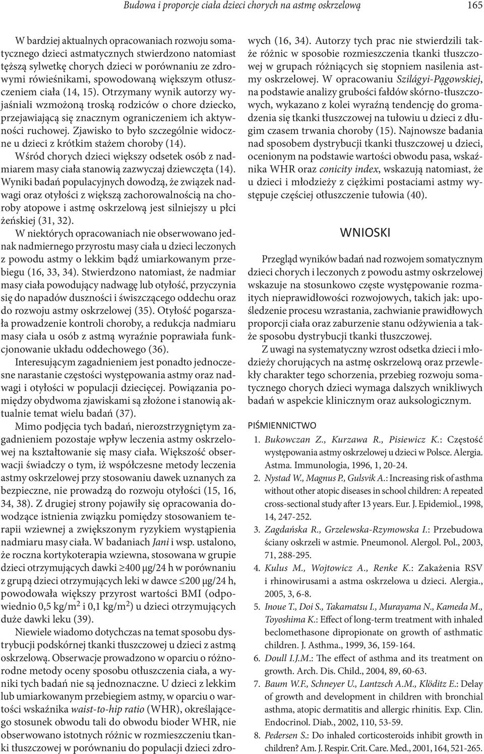 Otrzymany wynik autorzy wyjaśniali wzmożoną troską rodziców o chore dziecko, przejawiającą się znacznym ograniczeniem ich aktywności ruchowej.