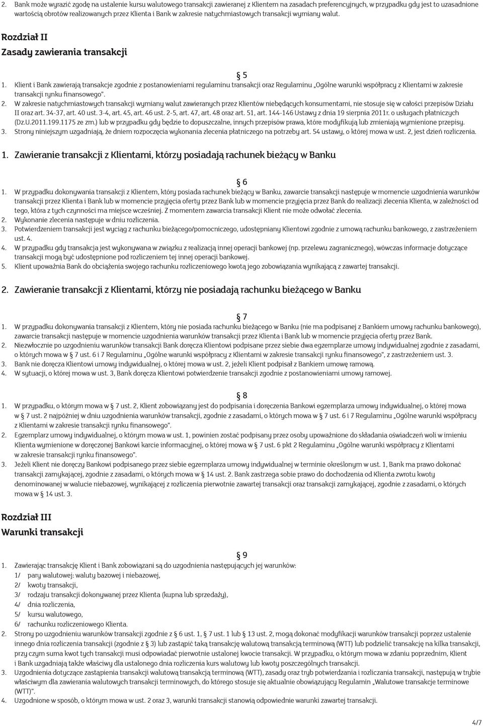 Klient i Bank zawierają transakcje zgodnie z postanowieniami regulaminu transakcji oraz Regulaminu Ogólne warunki współpracy z Klientami w zakresie transakcji rynku finansowego. 2.