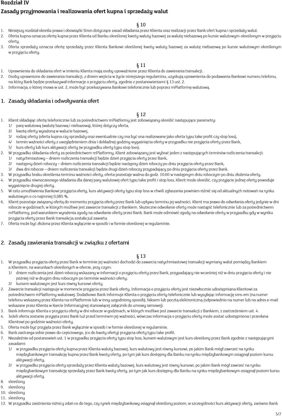 Oferta kupna oznacza ofertę kupna przez Klienta od Banku określonej kwoty waluty bazowej za walutę niebazową po kursie walutowym określonym w przyjęciu oferty. 3.