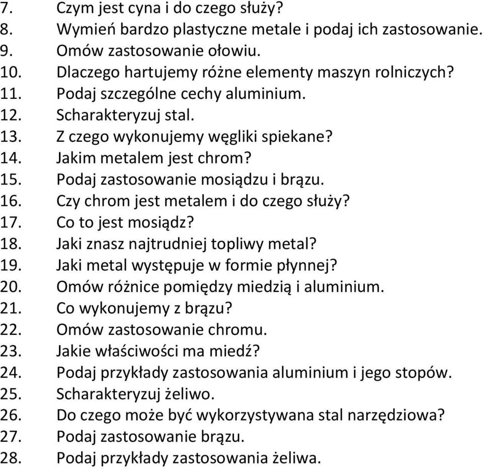 Czy chrom jest metalem i do czego służy? 17. Co to jest mosiądz? 18. Jaki znasz najtrudniej topliwy metal? 19. Jaki metal występuje w formie płynnej? 20. Omów różnice pomiędzy miedzią i aluminium. 21.