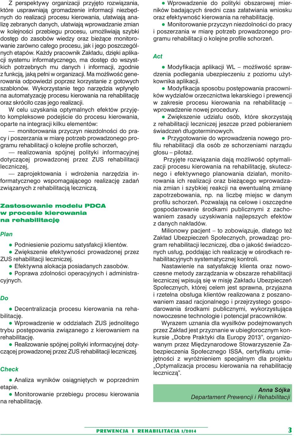 Każdy pracownik Zakładu, dzięki aplikacji systemu informatycznego, ma dostęp do wszystkich potrzebnych mu danych i informacji, zgodnie z funkcją, jaką pełni w organizacji.