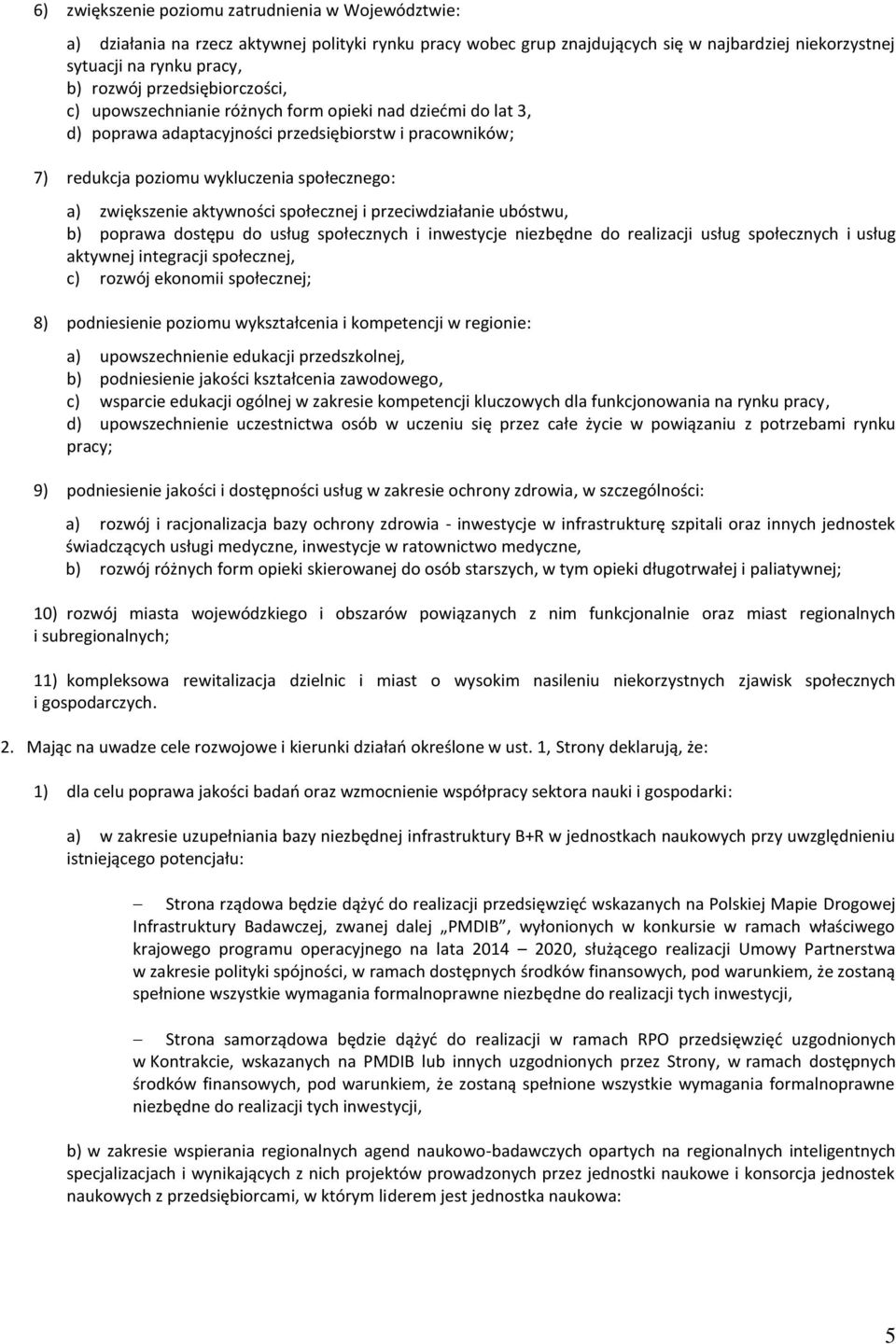 aktywności społecznej i przeciwdziałanie ubóstwu, b) poprawa dostępu do usług społecznych i inwestycje niezbędne do realizacji usług społecznych i usług aktywnej integracji społecznej, c) rozwój