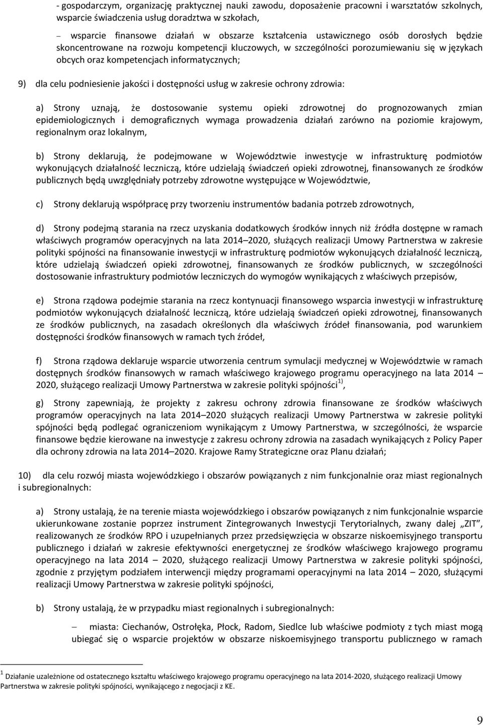 jakości i dostępności usług w zakresie ochrony zdrowia: a) Strony uznają, że dostosowanie systemu opieki zdrowotnej do prognozowanych zmian epidemiologicznych i demograficznych wymaga prowadzenia