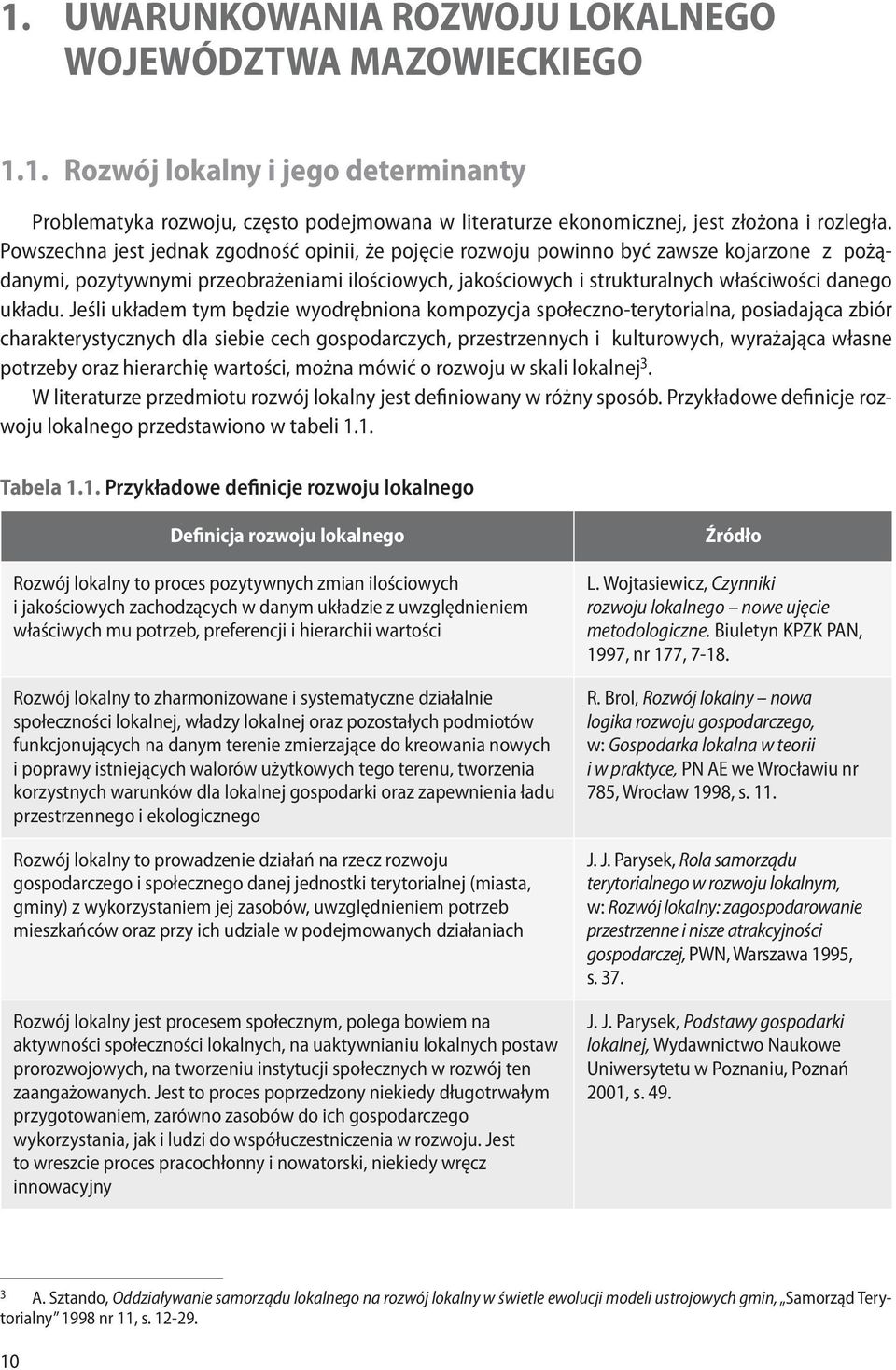 Jeśli układem tym będzie wyodrębniona kompozycja społeczno-terytorialna, posiadająca zbiór charakterystycznych dla siebie cech gospodarczych, przestrzennych i kulturowych, wyrażająca własne potrzeby