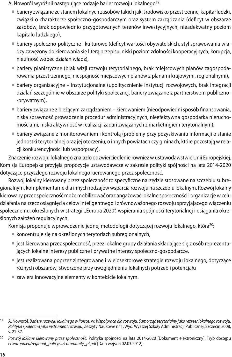 społeczno-polityczne i kulturowe (deficyt wartości obywatelskich, styl sprawowania władzy zawężony do kierowania się literą przepisu, niski poziom zdolności kooperacyjnych, korupcja, nieufność wobec