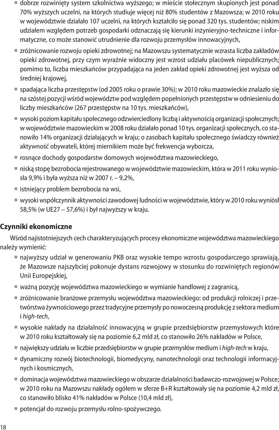 studentów; niskim udziałem względem potrzeb gospodarki odznaczają się kierunki inżynieryjno-techniczne i informatyczne, co może stanowić utrudnienie dla rozwoju przemysłów innowacyjnych,