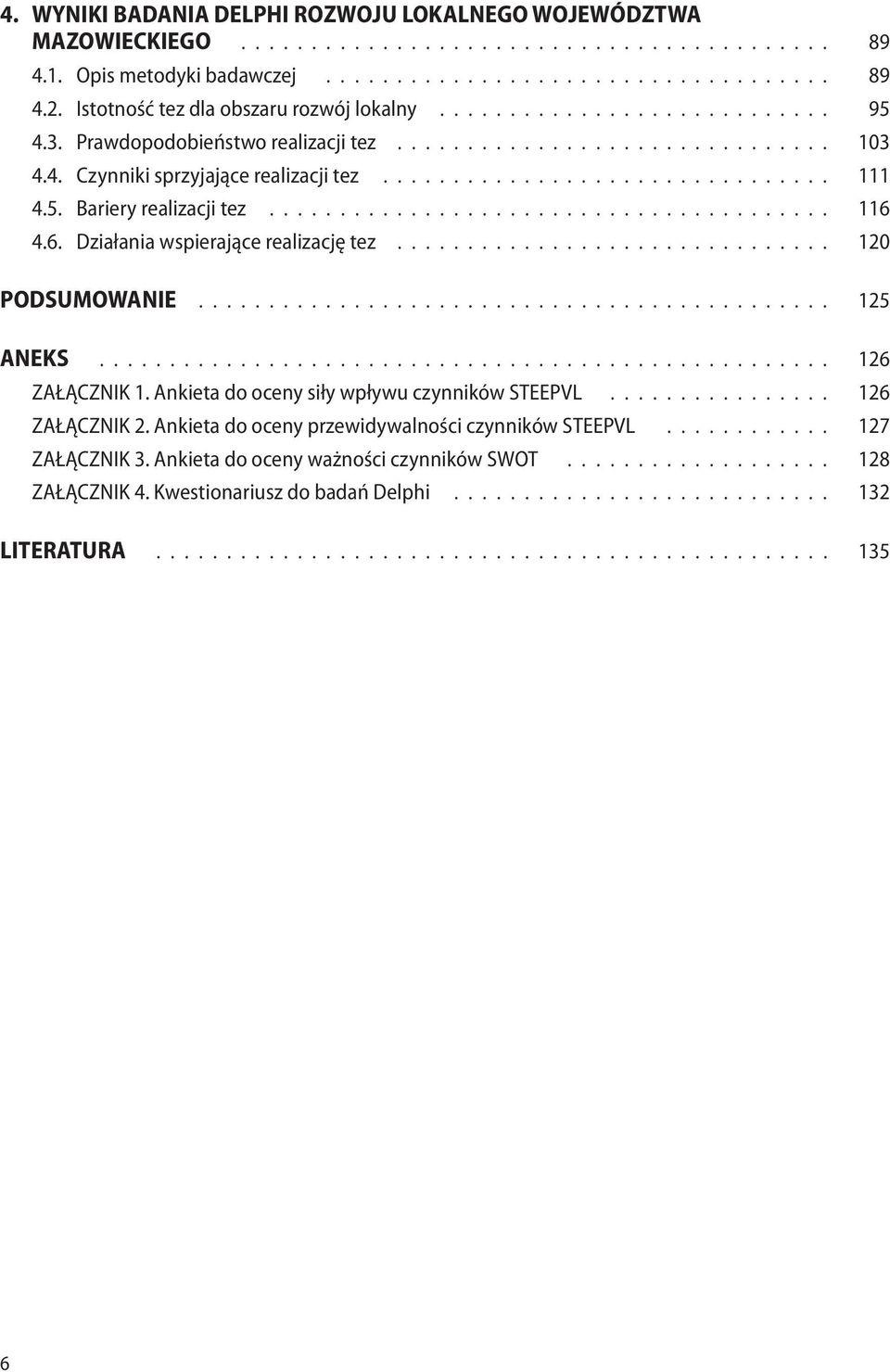 5. Bariery realizacji tez........................................ 116 4.6. Działania wspierające realizację tez............................... 120 PODSUMOWANIE............................................. 125 ANEKS.
