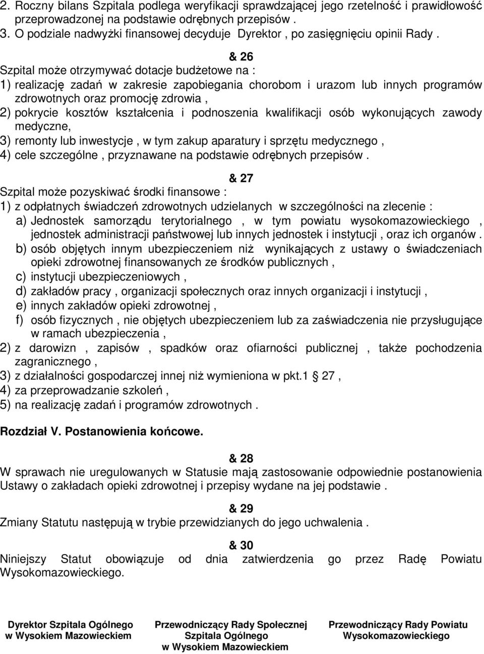 & 26 Szpital moŝe otrzymywać dotacje budŝetowe na : 1) realizację zadań w zakresie zapobiegania chorobom i urazom lub innych programów zdrowotnych oraz promocję zdrowia, 2) pokrycie kosztów
