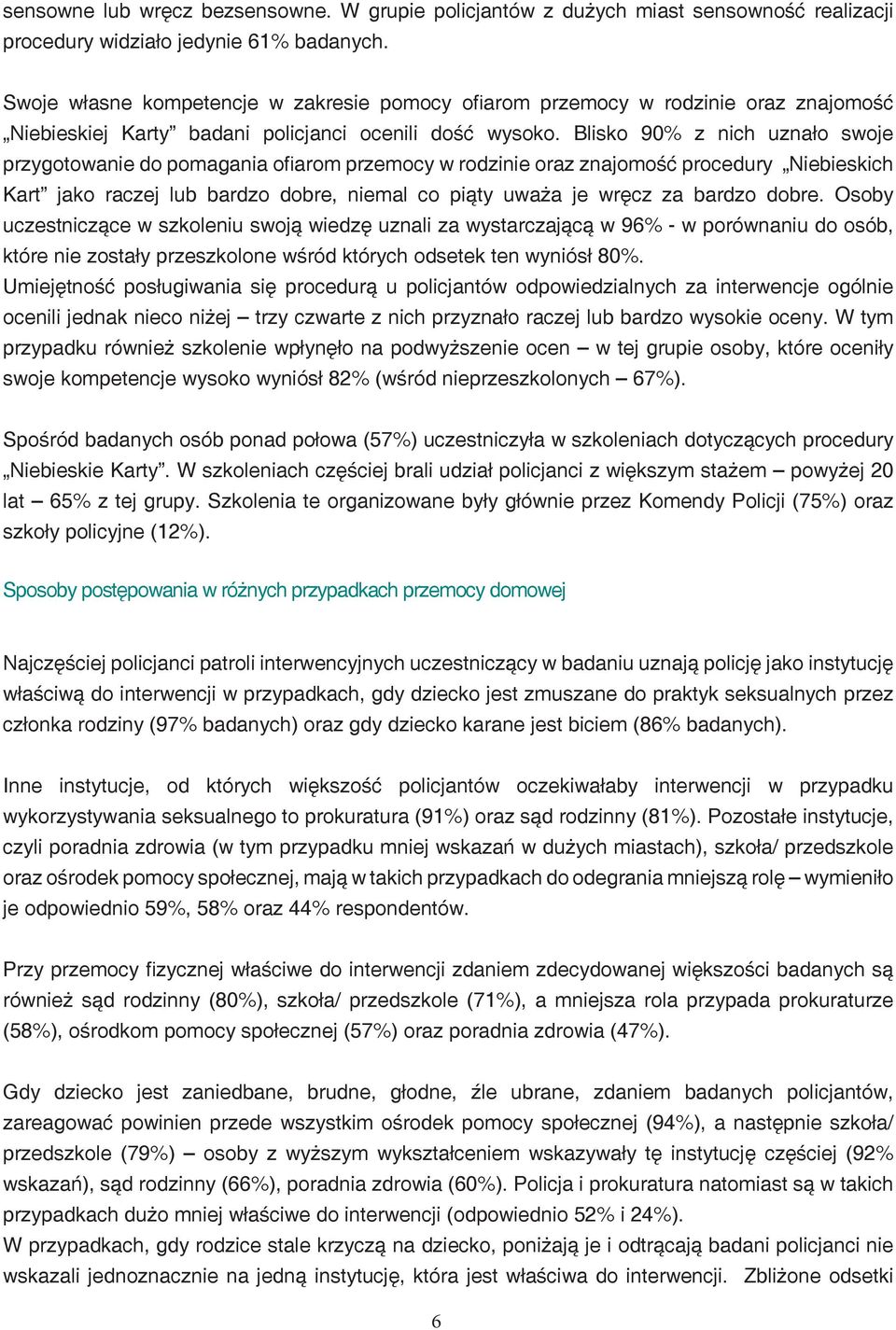 Blisko 90% z nich uznało swoje przygotowanie do pomagania ofiarom przemocy w rodzinie oraz znajomość procedury Niebieskich Kart jako raczej lub bardzo dobre, niemal co piąty uważa je wręcz za bardzo