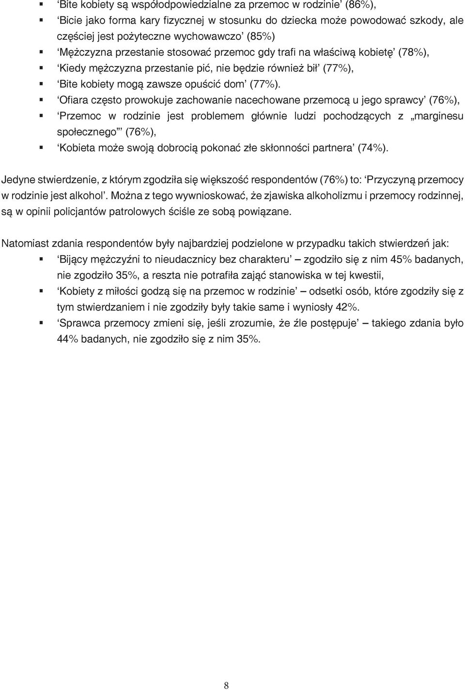 Ofiara często prowokuje zachowanie nacechowane przemocą u jego sprawcy (76%), Przemoc w rodzinie jest problemem głównie ludzi pochodzących z marginesu społecznego (76%), Kobieta może swoją dobrocią