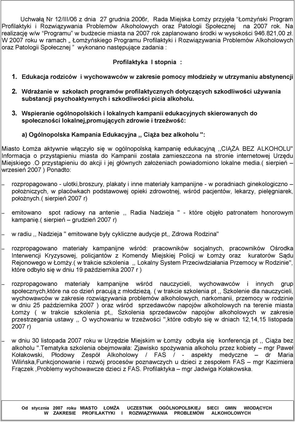 W 2007 roku w ramach Łomżyńskiego Programu Profilaktyki i Rozwiązywania Problemów Alkoholowych oraz Patologii Społecznej wykonano następujące zadania : Profilaktyka I stopnia : 1.