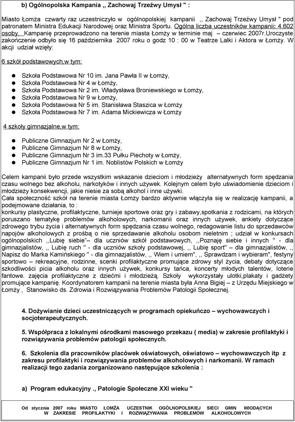 Uroczyste zakończenie odbyło się 16 października 2007 roku o godz 10 : 00 w Teatrze Lalki i Aktora w Łomży. W akcji udział wzięły: 6 szkół podstawowych,w tym: Szkoła Podstawowa Nr 10 im.