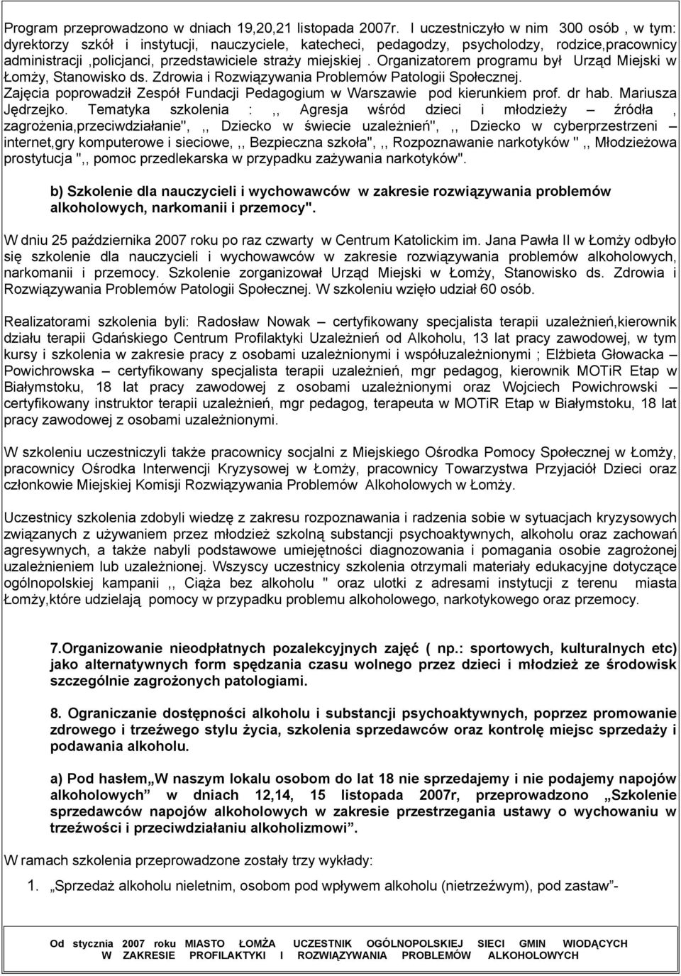 Organizatorem programu był Urząd Miejski w Łomży, Stanowisko ds. Zdrowia i Rozwiązywania Problemów Patologii Społecznej. Zajęcia poprowadził Zespół Fundacji Pedagogium w Warszawie pod kierunkiem prof.