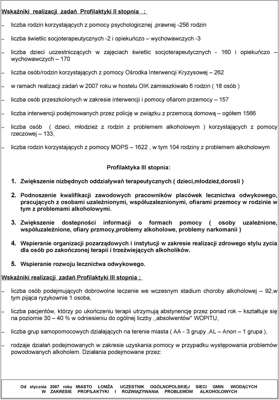 realizacji zadań w 2007 roku w hostelu OIK zamieszkiwało 6 rodzin ( 18 osób ) liczba osób przeszkolonych w zakresie interwencji i pomocy ofiarom przemocy 157 liczba interwencji podejmowanych przez