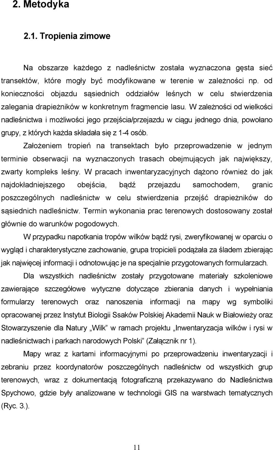 W zależności od wielkości nadleśnictwa i możliwości jego przejścia/przejazdu w ciągu jednego dnia, powołano grupy, z których każda składała się z 1-4 osób.