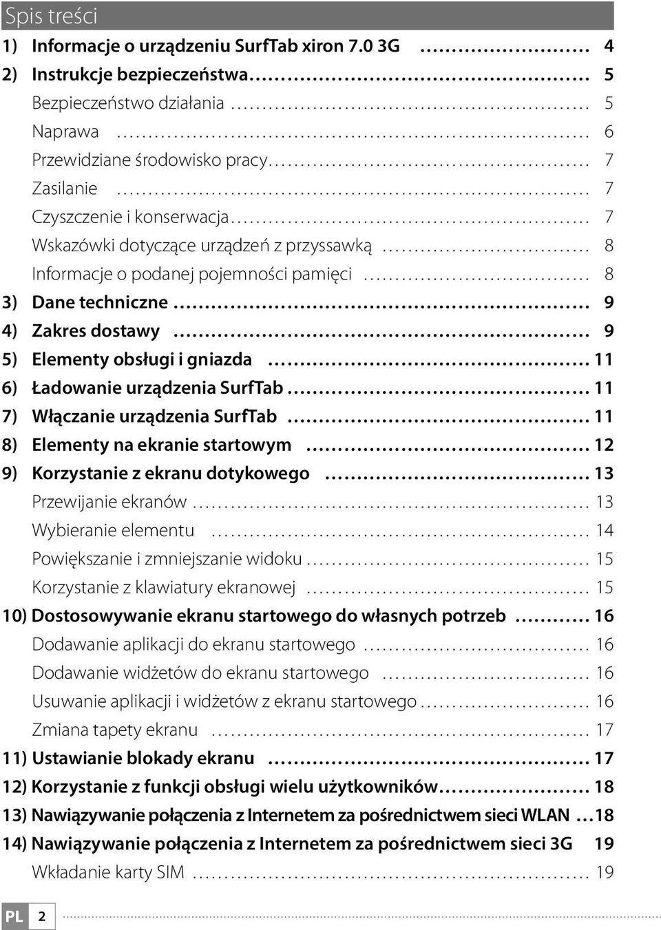Informacje o podanej pojemności pamięci 8 3) Dane techniczne 9 4) Zakres dostawy 9 5) Elementy obsługi i gniazda 11 6) Ładowanie urządzenia SurfTab 11 7) Włączanie urządzenia SurfTab 11 8) Elementy