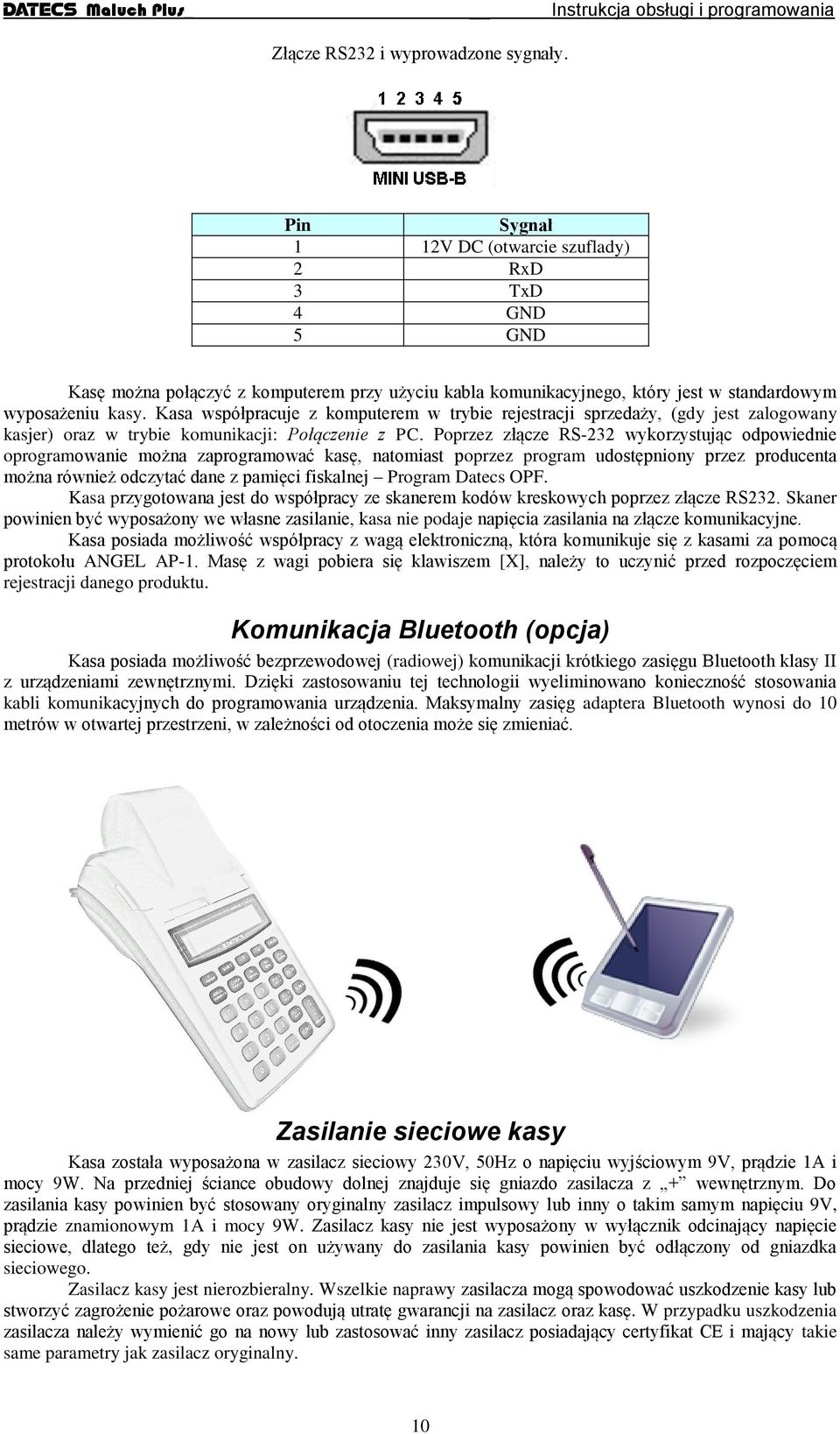 Kasa współpracuje z komputerem w trybie rejestracji sprzedaży, (gdy jest zalogowany kasjer) oraz w trybie komunikacji: Połączenie z PC.