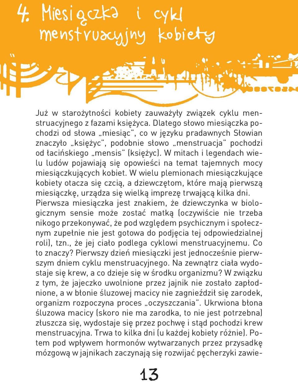 W mitach i legendach wielu ludów pojawiają się opowieści na temat tajemnych mocy miesiączkujących kobiet.