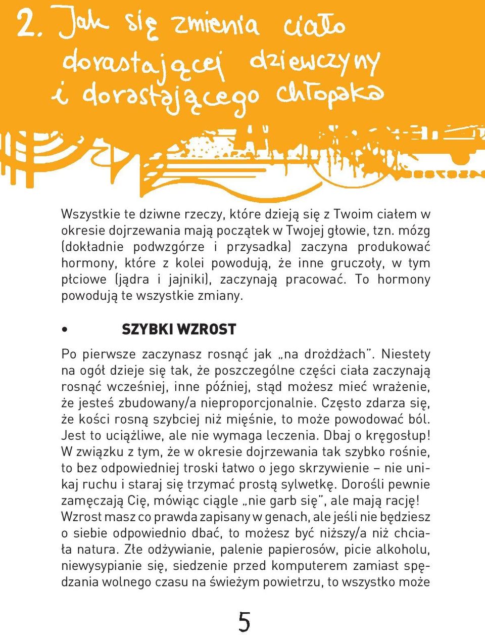 To hormony powodują te wszystkie zmiany. SZYBKI WZROST Po pierwsze zaczynasz rosnąć jak na drożdżach.
