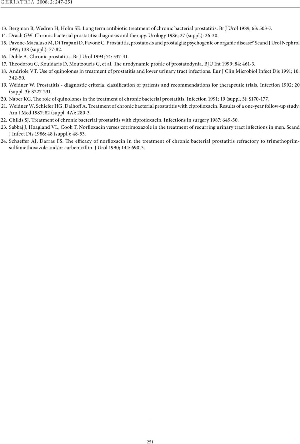 ): 77-82. 16. Doble A. Chronic prostatitis. Br J Urol 1994; 74: 537-41. 17. Theodorou C, Kouidaris D, Moutzouris G, et al. The urodynamic profile of prostatodynia. BJU Int 1999; 84: 461-3. 18.
