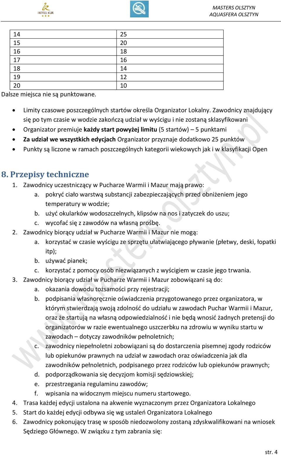 przyznaje dodatkowo 25 punktów Punkty są liczone w ramach poszczególnych kategorii wiekowych jak i w klasyfikacji Open 8. Przepisy techniczne 1.
