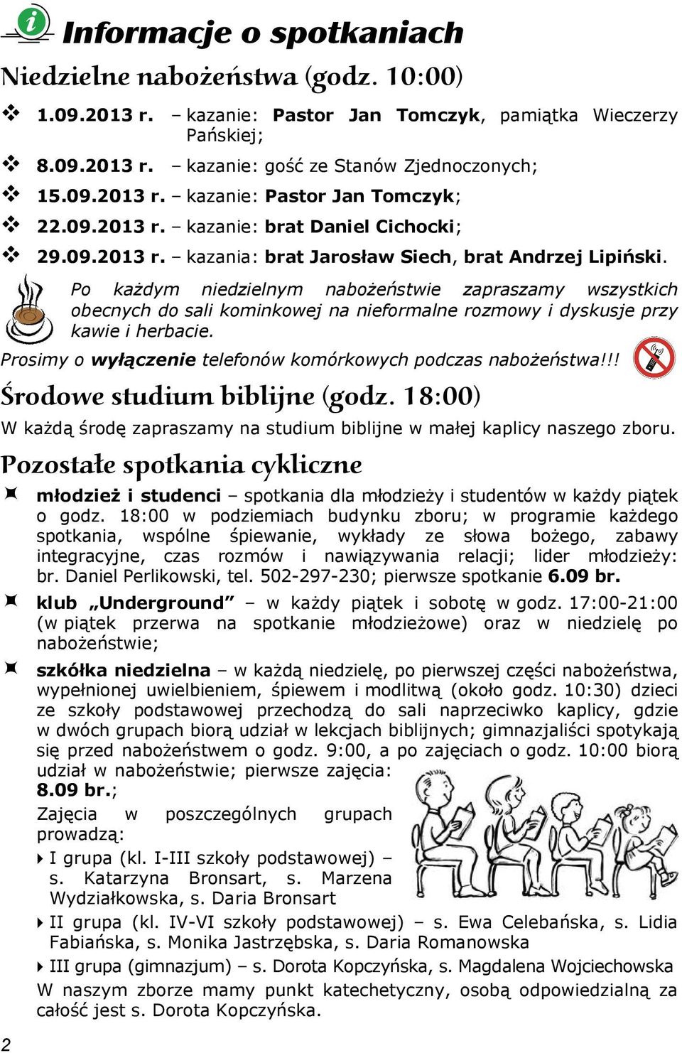 Po każdym niedzielnym nabożeństwie zapraszamy wszystkich obecnych do sali kominkowej na nieformalne rozmowy i dyskusje przy kawie i herbacie.