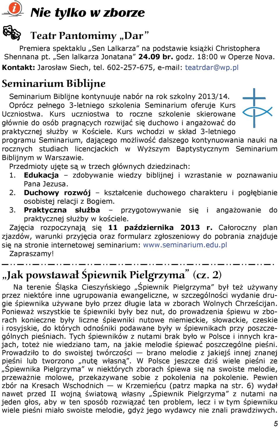 Oprócz pełnego 3-letniego szkolenia Seminarium oferuje Kurs Uczniostwa.