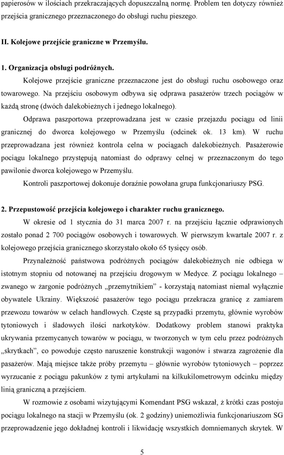 Na przejściu osobowym odbywa się odprawa pasażerów trzech pociągów w każdą stronę (dwóch dalekobieżnych i jednego lokalnego).