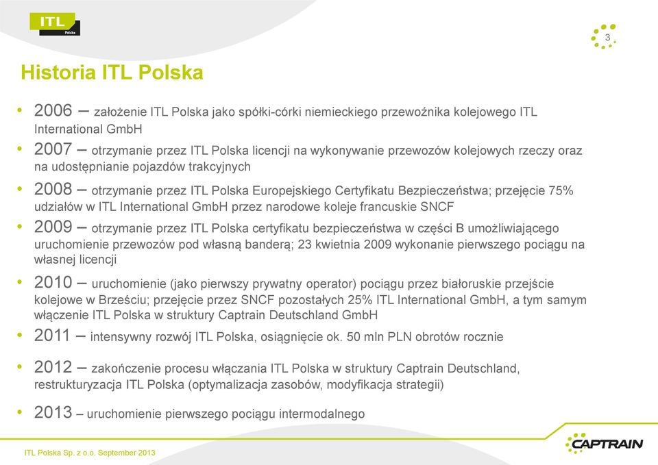 koleje francuskie SNCF 2009 otrzymanie przez ITL Polska certyfikatu bezpieczeństwa w części B umożliwiającego uruchomienie przewozów pod własną banderą; 23 kwietnia 2009 wykonanie pierwszego pociągu