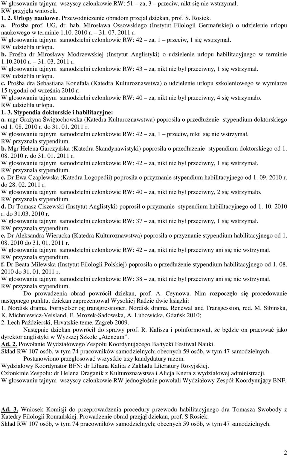 W głosowaniu tajnym samodzielni członkowie RW: 42 za, 1 przeciw, 1 się wstrzymał. RW udzieliła urlopu. b.
